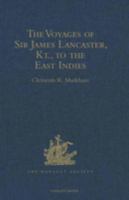 The Voyages of Sir James Lancaster, Kt. , to the East Indies : With Abstracts of Journals of Voyages to the East Indies, During the Seventeenth Century, Preserved in the India Office. and the Voyage of Captain John Knight (1606), to Seek the North-West Passage.