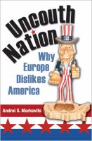 Uncouth Nation : Why Europe Dislikes America.