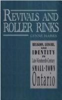 Revivals and roller rinks : religion, leisure and identity in late nineteenth century small town Ontario /