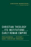 Christian theology and its institutions in the early Roman Empire prolegomena to a history of early Christian theology /