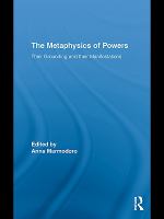 The Metaphysics of Powers : Their Grounding and Their Manifestations.