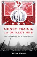 Money, trains, and guillotines : art and revolution in 1960s Japan /