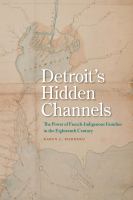 Detroit's hidden channels : the power of French-Indigenous families in the eighteenth century /