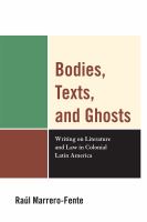 Bodies, texts, and ghosts : writing on literature and law in colonial Latin America /