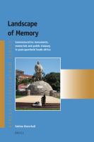 Landscape of Memory : Commemorative Monuments, Memorials and Public Statuary in Post-Apartheid South Africa.