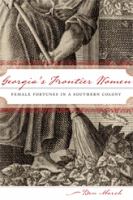 Georgia's frontier women : female fortunes in a Southern colony /