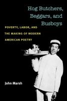 Hog butchers, beggars, and busboys : poverty, labor, and the making of modern American poetry /