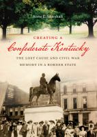 Creating a Confederate Kentucky : The Lost Cause and Civil War Memory in a Border State.