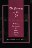 The shattering of the self : violence, subjectivity, and early modern texts /