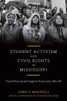 Student activism and civil rights in Mississippi : protest politics and the struggle for racial justice, 1960-1965 /