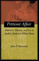 The petticoat affair : manners, mutiny, and sex in Andrew Jackson's White House /