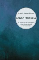 Latina/o y Musulmán : the construction of Latina/o identity among Latina/o Muslims in the United States /