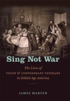 Sing Not War : The Lives of Union and Confederate Veterans in Gilded Age America.