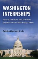 Washington internships : how to get them and use them to launch your public policy career /