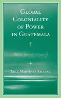 Global coloniality of power in Guatemala racism, genocide, citizenship /