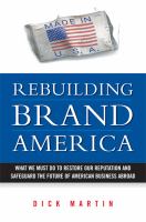 Rebuilding brand America what we must do to restore our reputation and safeguard the future of American business abroad /