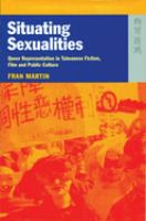 Situating sexualities : queer representation in Taiwanese fiction, film and public culture /