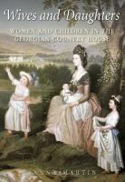 Wives and daughters : women and children in the Georgian country house /
