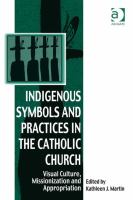 Indigenous Symbols and Practices in the Catholic Church : Visual Culture, Missionization and Appropriation.