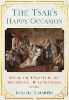 The Tsar's happy occasion : ritual and dynasty in the weddings of Russia's rulers, 1495-1745 /