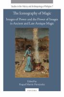 The Iconography of Magic : Images of Power and the Power of Images in Ancient and Late Antique Magic.