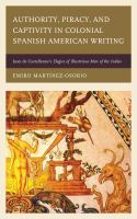 Authority, piracy, and captivity in colonial Spanish American writing Juan de Castellanos's elegies of illustrious men of the Indies /