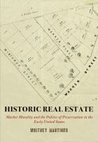 Historic real estate : market morality and the politics of preservation in the early United States /