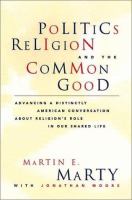 Politics, religion, and the common good : advancing a distinctly American conversation about religion's role in our shared life /