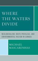 Where the waters divide neoliberalism, white privilege, and environmental racism in Canada /