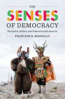 The Senses of Democracy : Perception, Politics, and Culture in Latin America.