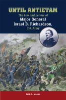 Until Antietam : The Life and Letters of Major General Israel B. Richardson, U. S. Army.