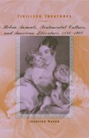 Civilized creatures : urban animals, sentimental culture, and American literature, 1850-1900 /