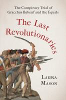 The last revolutionaries : the conspiracy trial of Gracchus Babeuf and the equals /