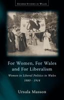 'For women, for Wales, and for liberalism' : women in liberal politics in Wales, 1880-1914 /
