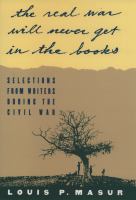 ... the Real War Will Never Get in the Books : Selections from Writers During the Civil War.