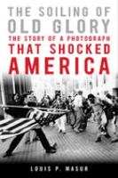The soiling of Old Glory : the story of a photograph that shocked America /