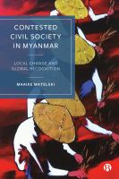 Contested civil society in Myanmar : local change and global recognition /