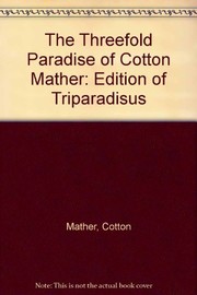 The threefold paradise of Cotton Mather : an edition of "Triparadisus" /