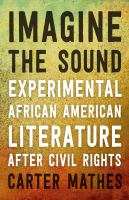 Imagine the sound : experimental African American literature after civil rights /