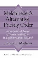 Melchizedek's alternative priestly order a compositional analysis of Genesis 14:18-20 and its echoes throughout the Tanak /