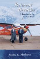 Between breaths : a teacher in the Alaskan bush /