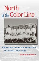 North of the Color Line : Migration and Black Resistance in Canada, 1870-1955.