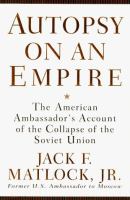 Autopsy on an empire : the American ambassador's account of the collapse of the Soviet Union /