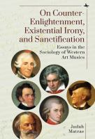 On counter-enlightenment, existential irony, and sanctification : essays in the sociology of western art musics /