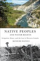 Native peoples and water rights irrigation, dams, and the law in western Canada /