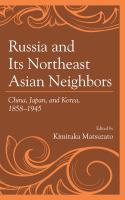Russia and Its Northeast Asian Neighbors : China, Japan, and Korea, 1858-1945.
