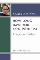 How long have you been with us? : essays on poetry /