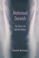 Mahmoud Darwish the poet's art and his nation /