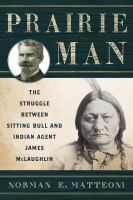 Prairie Man : The Struggle between Sitting Bull and Indian Agent James McLaughlin.