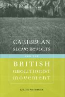 Caribbean slave revolts and the British abolitionist movement /